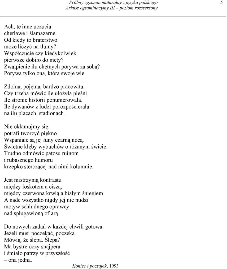Ile dywanów z ludzi porozpościerała na ilu placach, stadionach. Nie okłamujmy się: potrafi tworzyć piękno. Wspaniałe są jej łuny czarną nocą. Świetne kłęby wybuchów o różanym świcie.