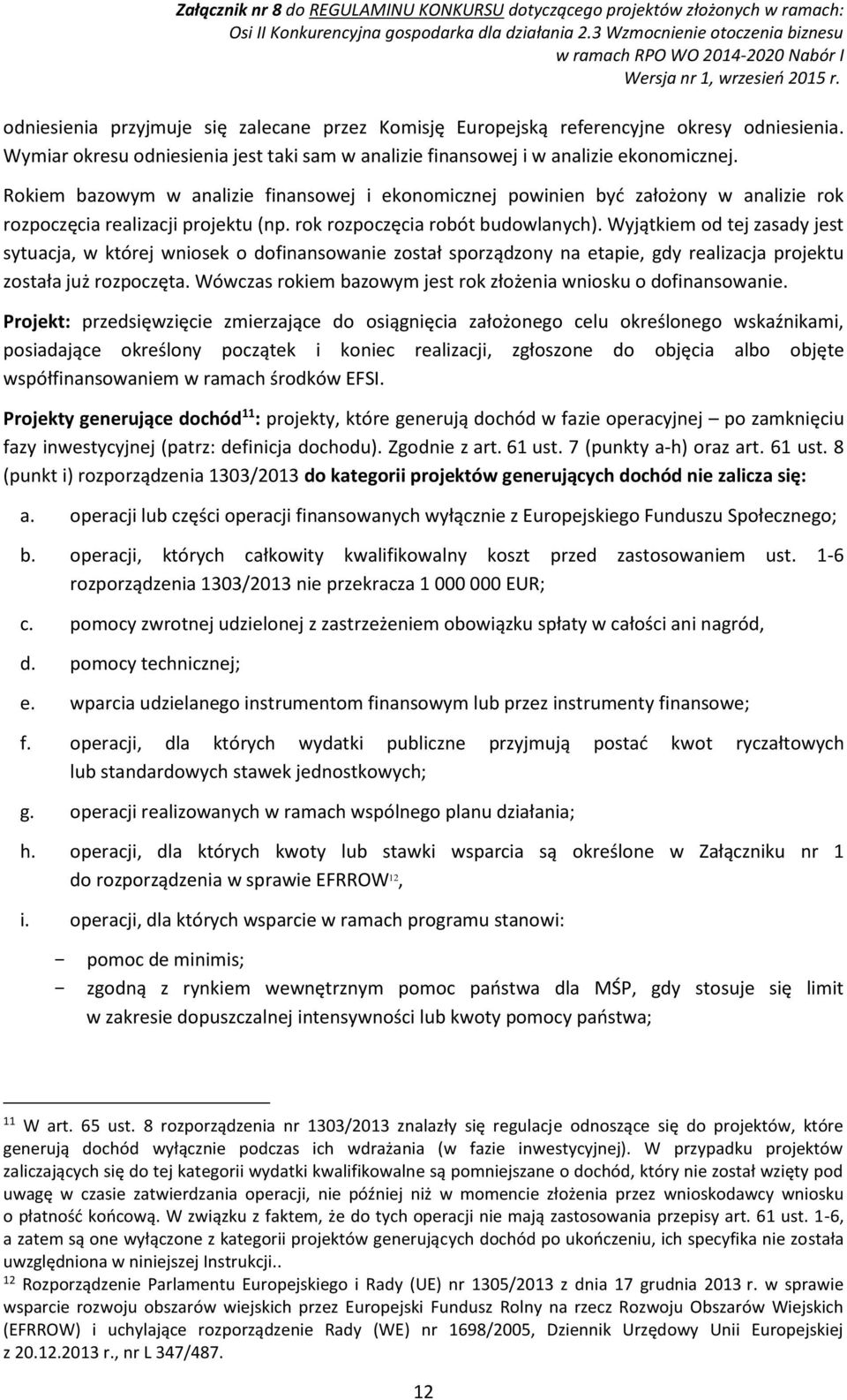 Wyjątkiem od tej zasady jest sytuacja, w której wniosek o dofinansowanie został sporządzony na etapie, gdy realizacja projektu została już rozpoczęta.