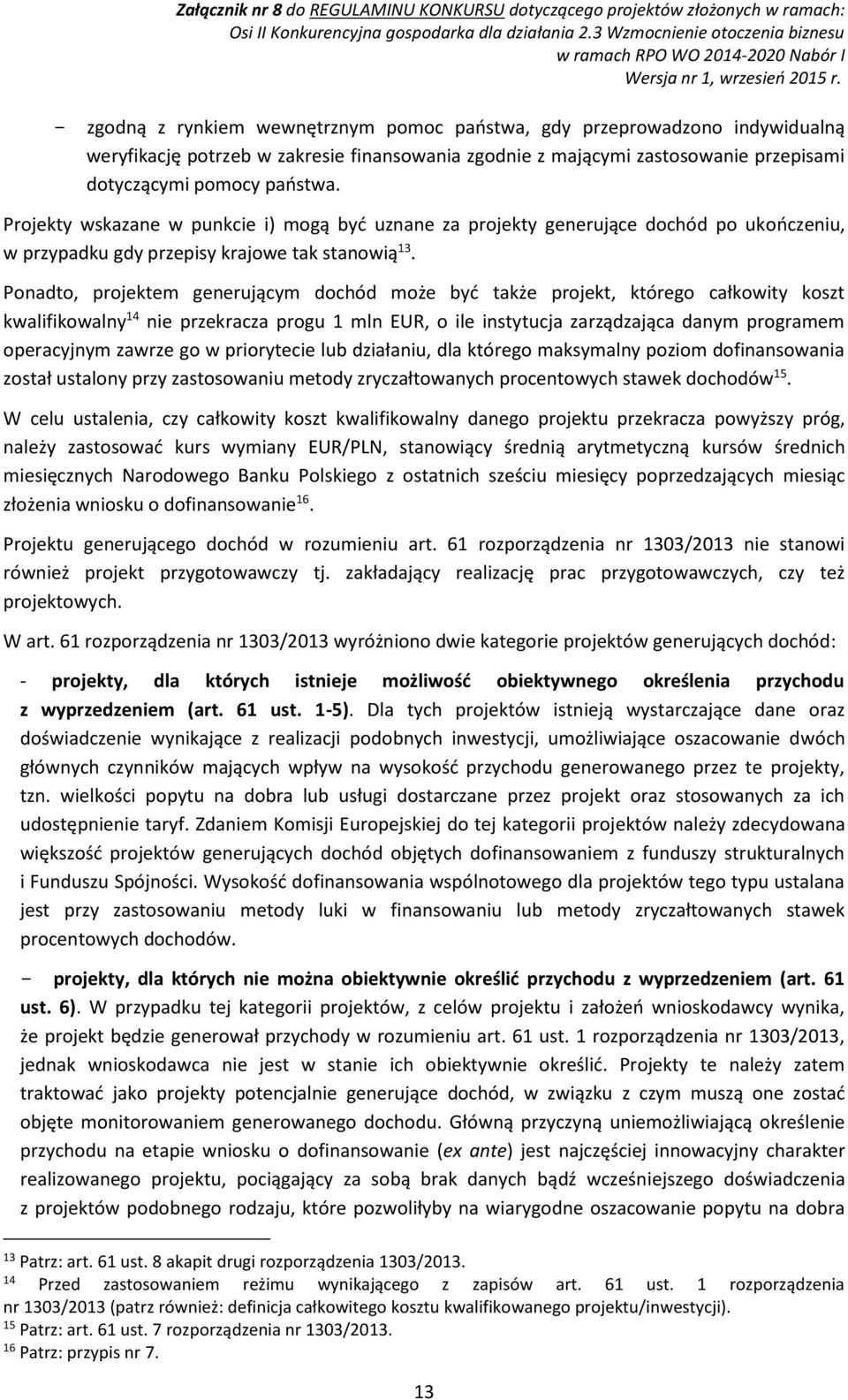 Ponadto, projektem generującym dochód może być także projekt, którego całkowity koszt kwalifikowalny 14 nie przekracza progu 1 mln EUR, o ile instytucja zarządzająca danym programem operacyjnym