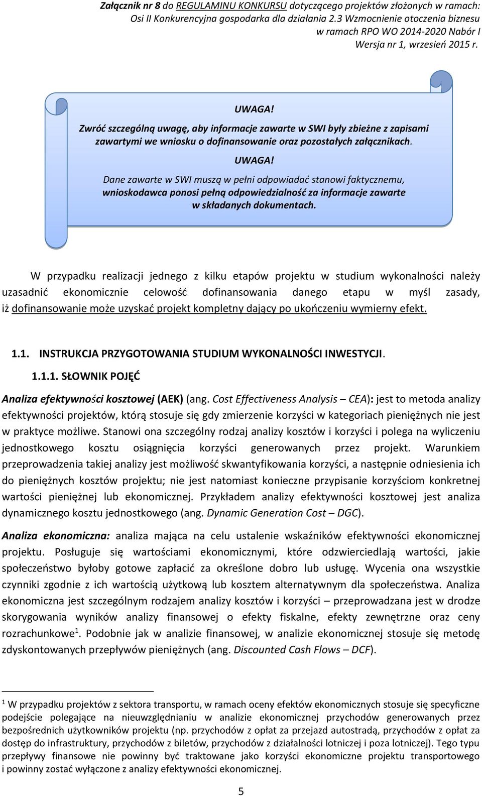 W przypadku realizacji jednego z kilku etapów projektu w studium wykonalności należy uzasadnić ekonomicznie celowość dofinansowania danego etapu w myśl zasady, iż dofinansowanie może uzyskać projekt
