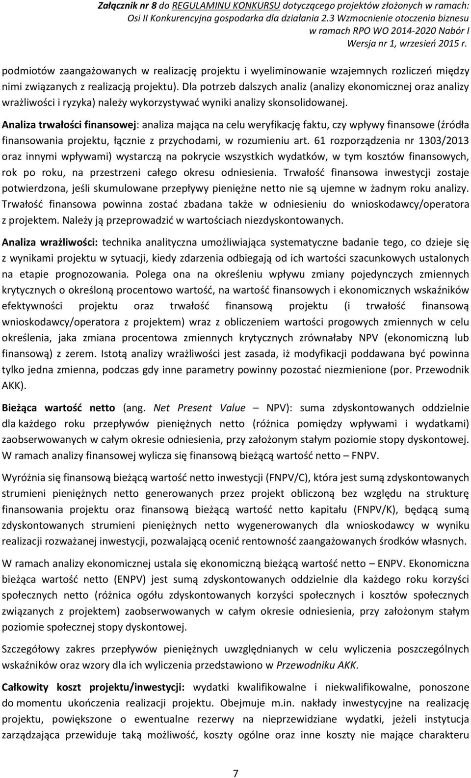 Analiza trwałości finansowej: analiza mająca na celu weryfikację faktu, czy wpływy finansowe (źródła finansowania projektu, łącznie z przychodami, w rozumieniu art.