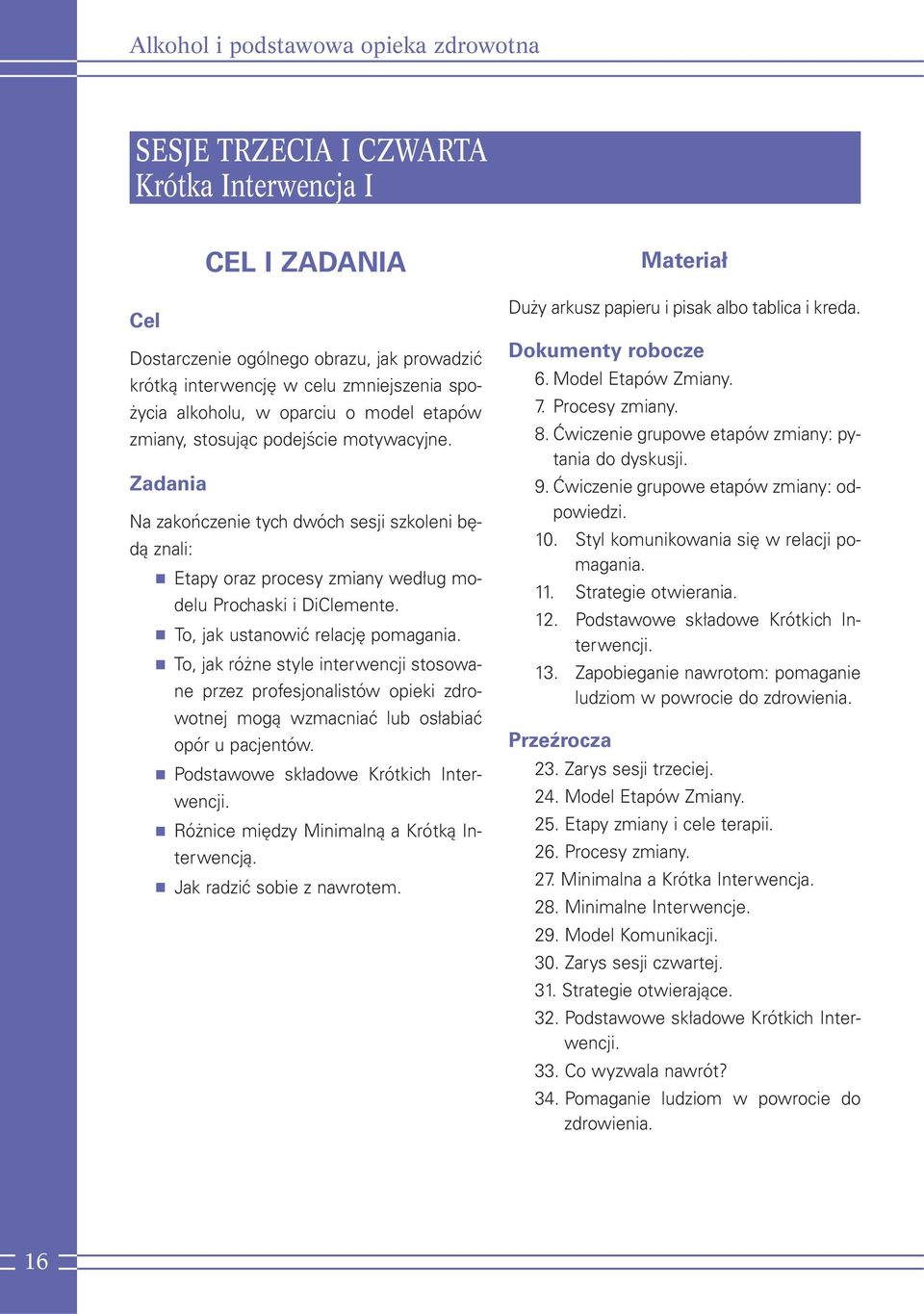 To, jak usanowić relację pomagania. To, jak różne syle inerwencji sosowane przez profesjonalisów opieki zdrowonej mogą wzmacniać lub osłabiać opór u pacjenów. Podsawowe składowe Krókich Inerwencji.