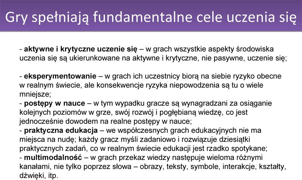 wynagradzani za osiąganie kolejnych poziomów w grze, swój rozwój i pogłębianą wiedzę, co jest jednocześnie dowodem na realne postępy w nauce; - praktyczna edukacja we współczesnych grach edukacyjnych