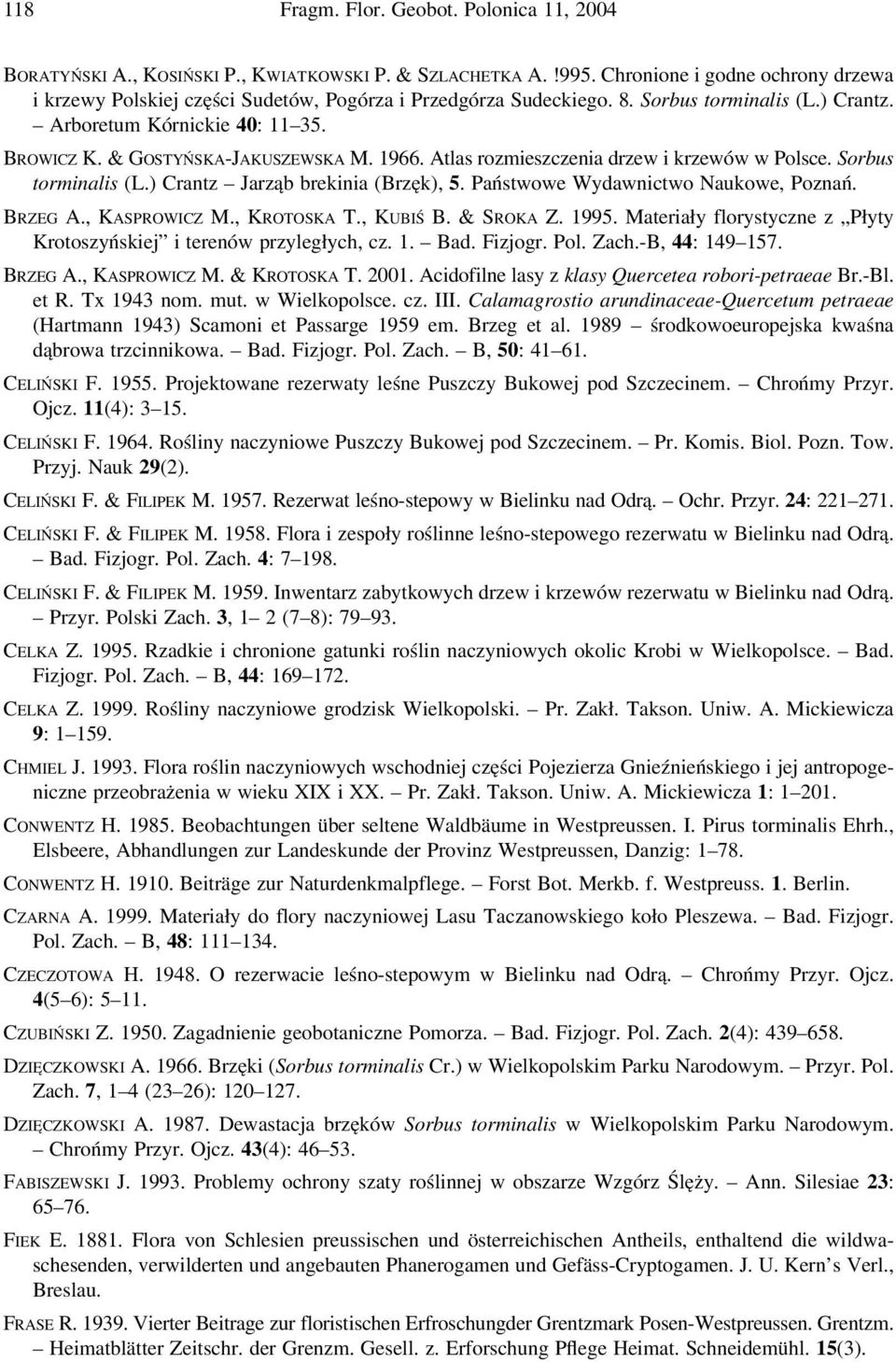 & GOSTYŃSKA-JAKUSZEWSKA M. 1966. Atlas rozmieszczenia drzew i krzewów w Polsce. Sorbus torminalis (L.) Crantz Jarząb brekinia (Brzęk), 5. Państwowe Wydawnictwo Naukowe, Poznań. BRZEG A., KASPROWICZ M.