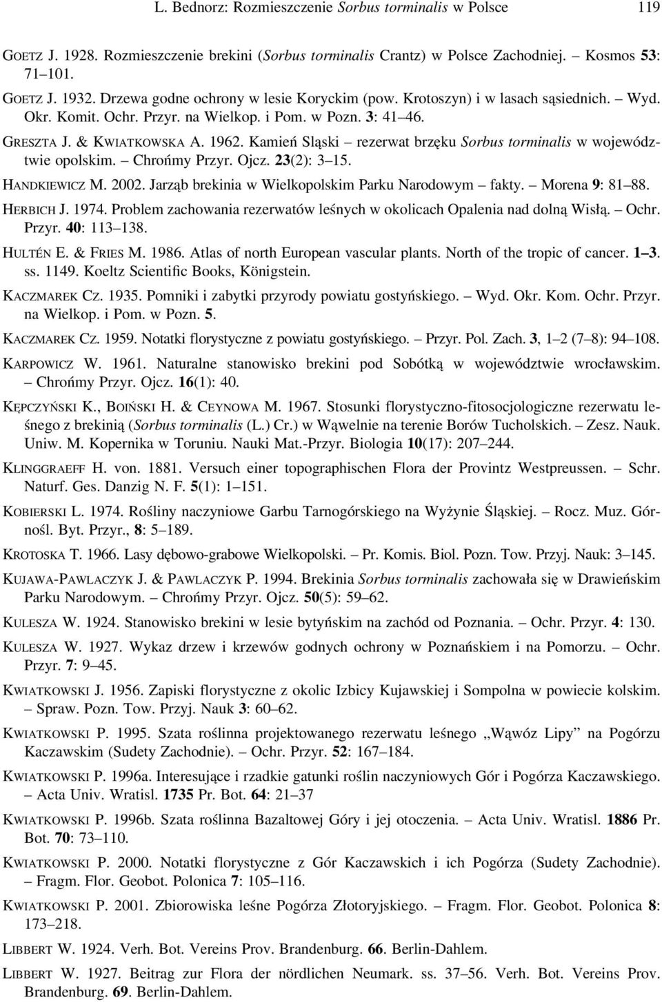 Kamień Sląski rezerwat brzęku Sorbus torminalis w województwie opolskim. Chrońmy Przyr. Ojcz. 23(2): 3 15. HANDKIEWICZ M. 2002. Jarząb brekinia w Wielkopolskim Parku Narodowym fakty. Morena 9: 81 88.