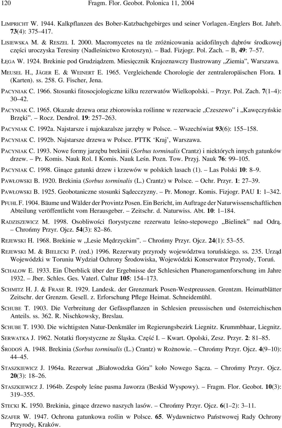 Miesięcznik Krajoznawczy Ilustrowany Ziemia, Warszawa. MEUSEL H., JÄGER E. & WEINERT E. 1965. Vergleichende Chorologie der zentraleropäischen Flora. 1 (Karten). ss. 258. G. Fischer, Jena. PACYNIAK C.