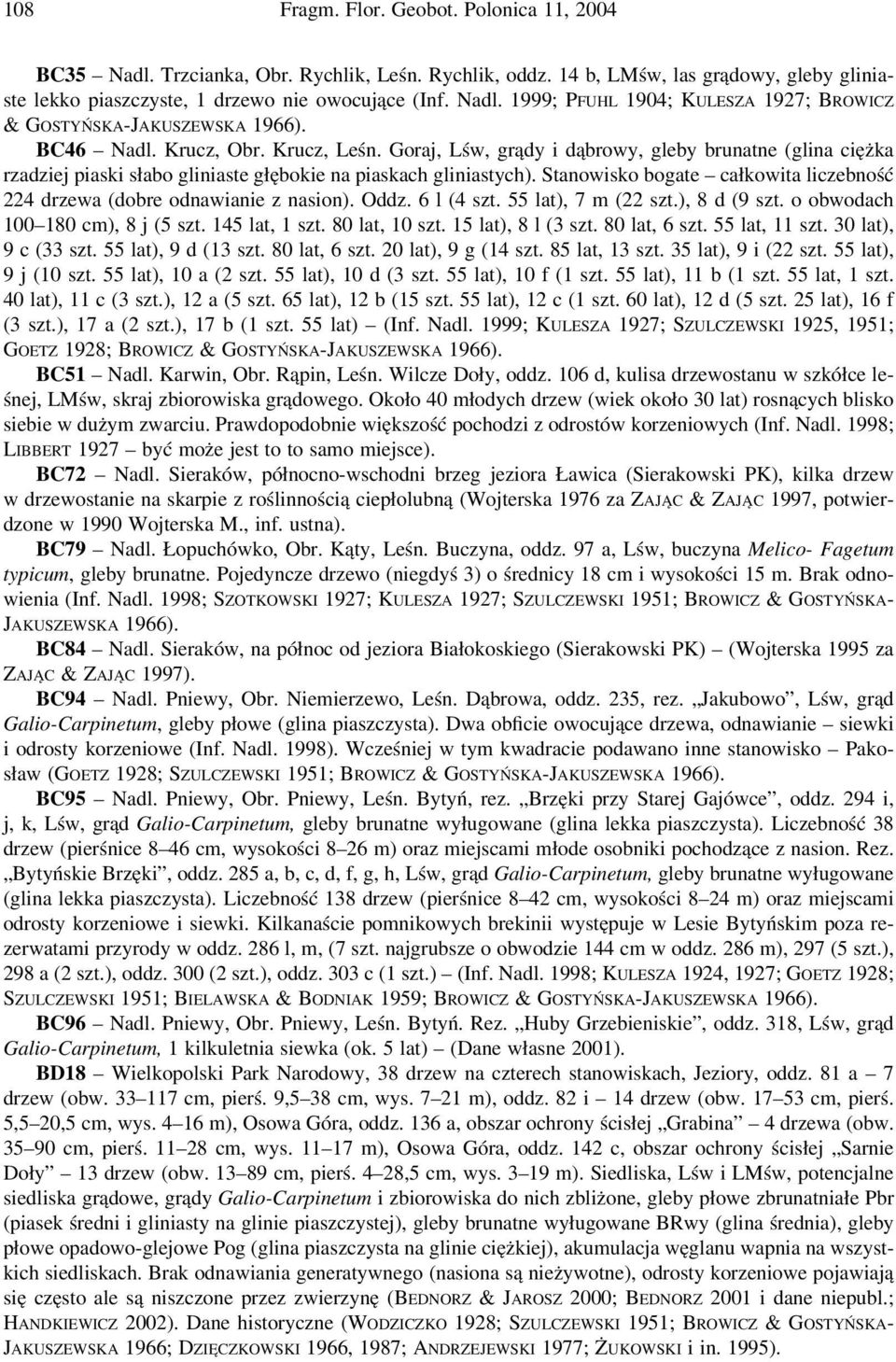 Stanowisko bogate całkowita liczebność 224 drzewa (dobre odnawianie z nasion). Oddz. 6 l (4 szt. 55 lat), 7 m (22 szt.), 8 d (9 szt. o obwodach 100 180 cm), 8 j (5 szt. 145 lat, 1 szt. 80 lat, 10 szt.