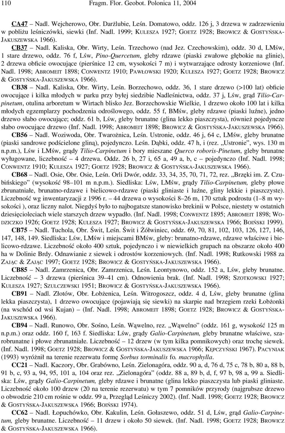 76 f, Lśw, Pino-Quercetum, gleby rdzawe (piaski zwałowe głębokie na glinie), 2 drzewa obficie owocujące (pierśnice 12 cm, wysokości 7 m) i wytwarzające odrosty korzeniowe (Inf. Nadl.