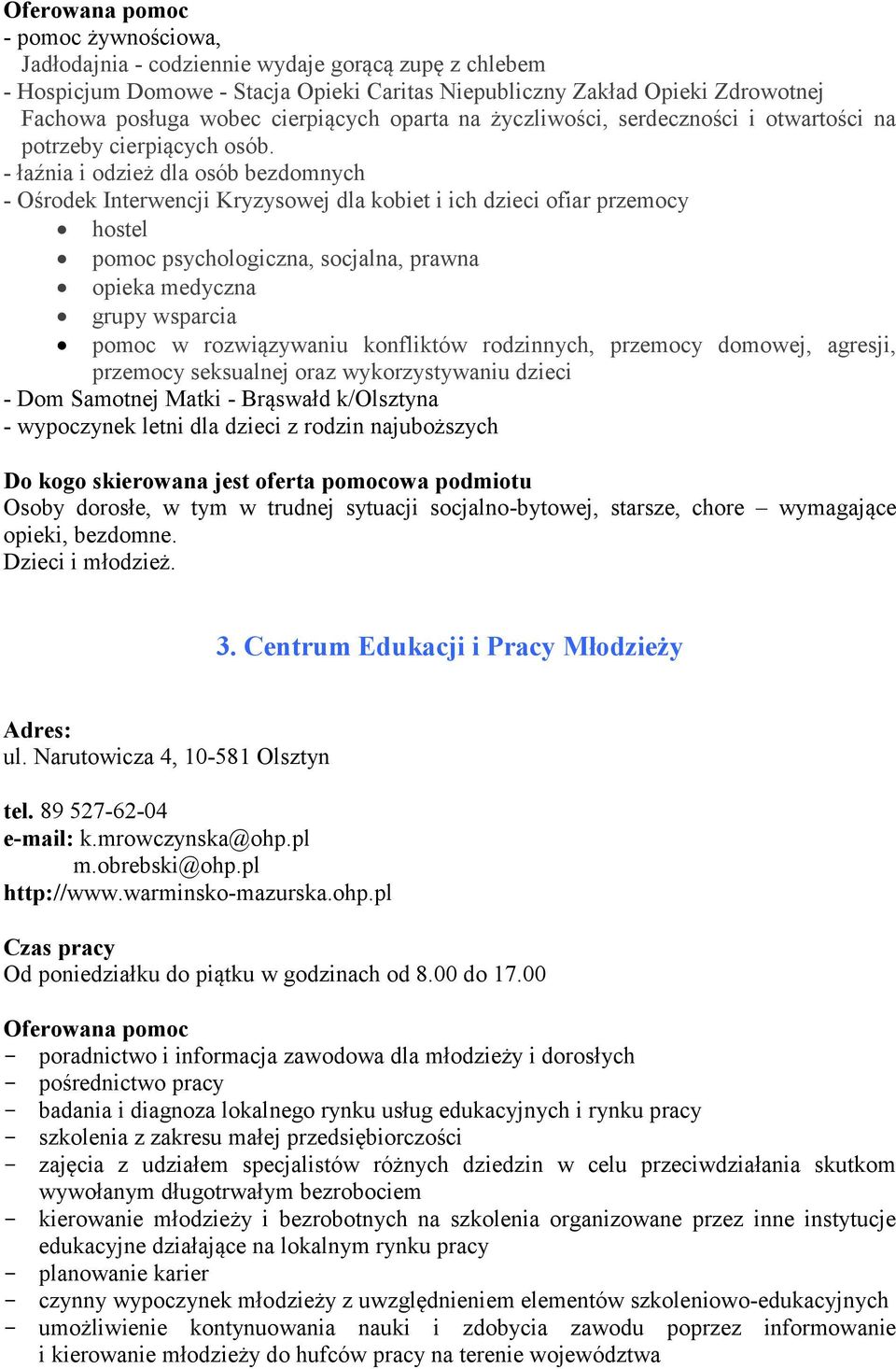 - łaźnia i odzież dla osób bezdomnych - Ośrodek Interwencji Kryzysowej dla kobiet i ich dzieci ofiar przemocy hostel pomoc psychologiczna, socjalna, prawna opieka medyczna grupy wsparcia pomoc w