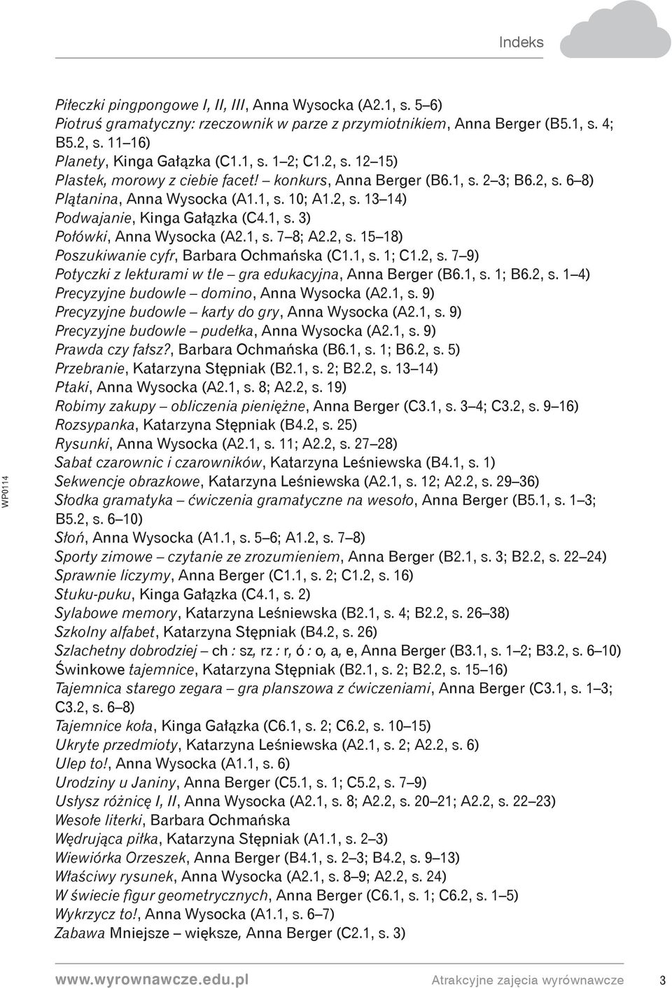 1, s. 7 8; A2.2, s. 15 18) Poszukiwanie cyfr, Barbara Ochmańska (C1.1, s. 1; C1.2, s. 7 9) Potyczki z lekturami w tle gra edukacyjna, Anna Berger (B6.1, s. 1; B6.2, s. 1 4) Precyzyjne budowle domino, Anna Wysocka (A2.