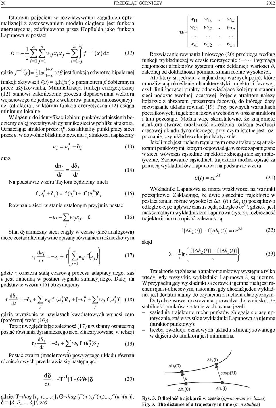 Minimalizacja funkcji energetycznej (12) stanowi zakończenie procesu dopasowania wektora wejściowego do jednego z wektorów pamięci autoasocjacyjnej (atraktora), w którym funkcja energetyczna (12)