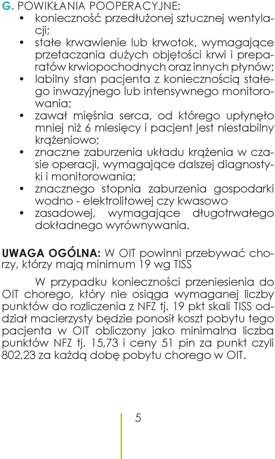 zaburzenia układu krążenia w czasie operacji, wymagające dalszej diagnostyki i monitorowania; znacznego stopnia zaburzenia gospodarki wodno - elektrolitowej czy kwasowo zasadowej, wymagające