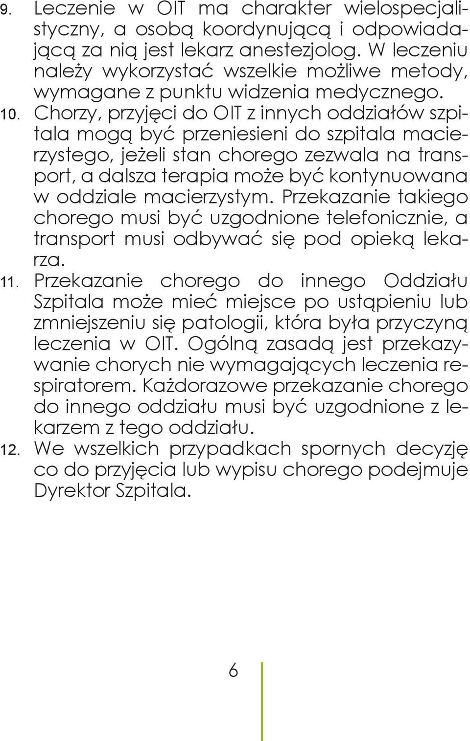 Chorzy, przyjęci do OIT z innych oddziałów szpitala mogą być przeniesieni do szpitala macierzystego, jeżeli stan chorego zezwala na transport, a dalsza terapia może być kontynuowana w oddziale