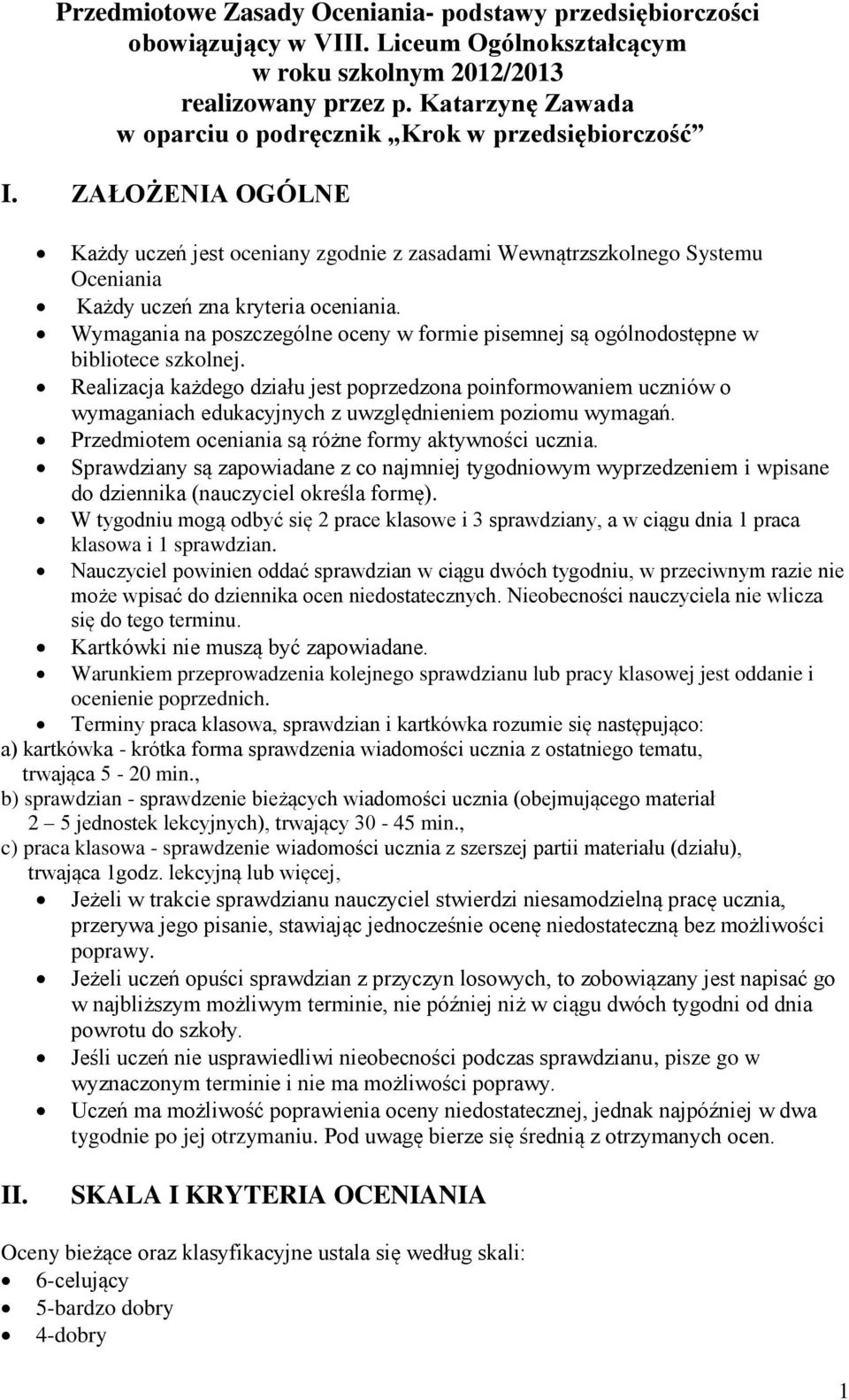 ZAŁOŻENIA OGÓLNE Każdy uczeń jest oceniany zgodnie z zasadami Wewnątrzszkolnego Systemu Oceniania Każdy uczeń zna kryteria oceniania.