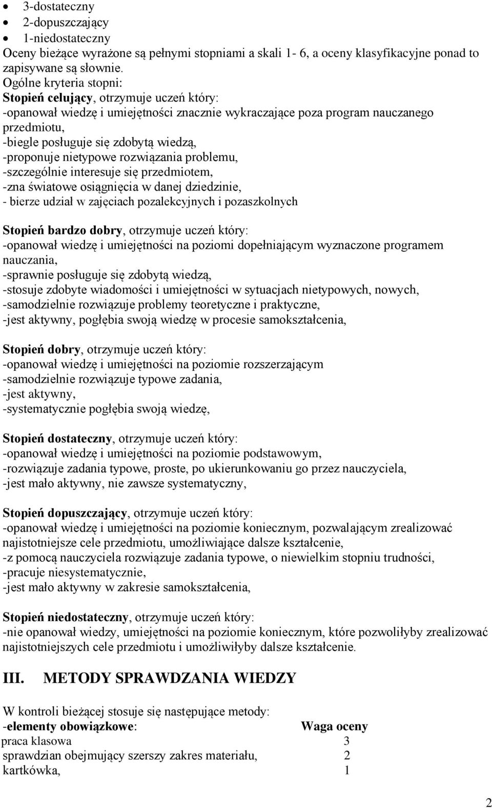 -proponuje nietypowe rozwiązania problemu, -szczególnie interesuje się przedmiotem, -zna światowe osiągnięcia w danej dziedzinie, - bierze udział w zajęciach pozalekcyjnych i pozaszkolnych Stopień