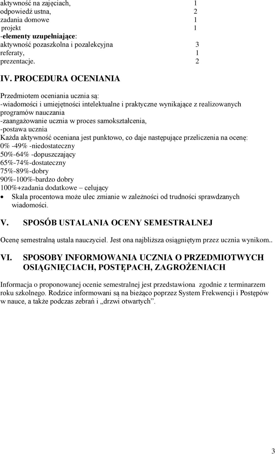 samokształcenia, -postawa ucznia Każda aktywność oceniana jest punktowo, co daje następujące przeliczenia na ocenę: 0% -49% -niedostateczny 50%-64% -dopuszczający 65%-74%-dostateczny 75%-89%-dobry