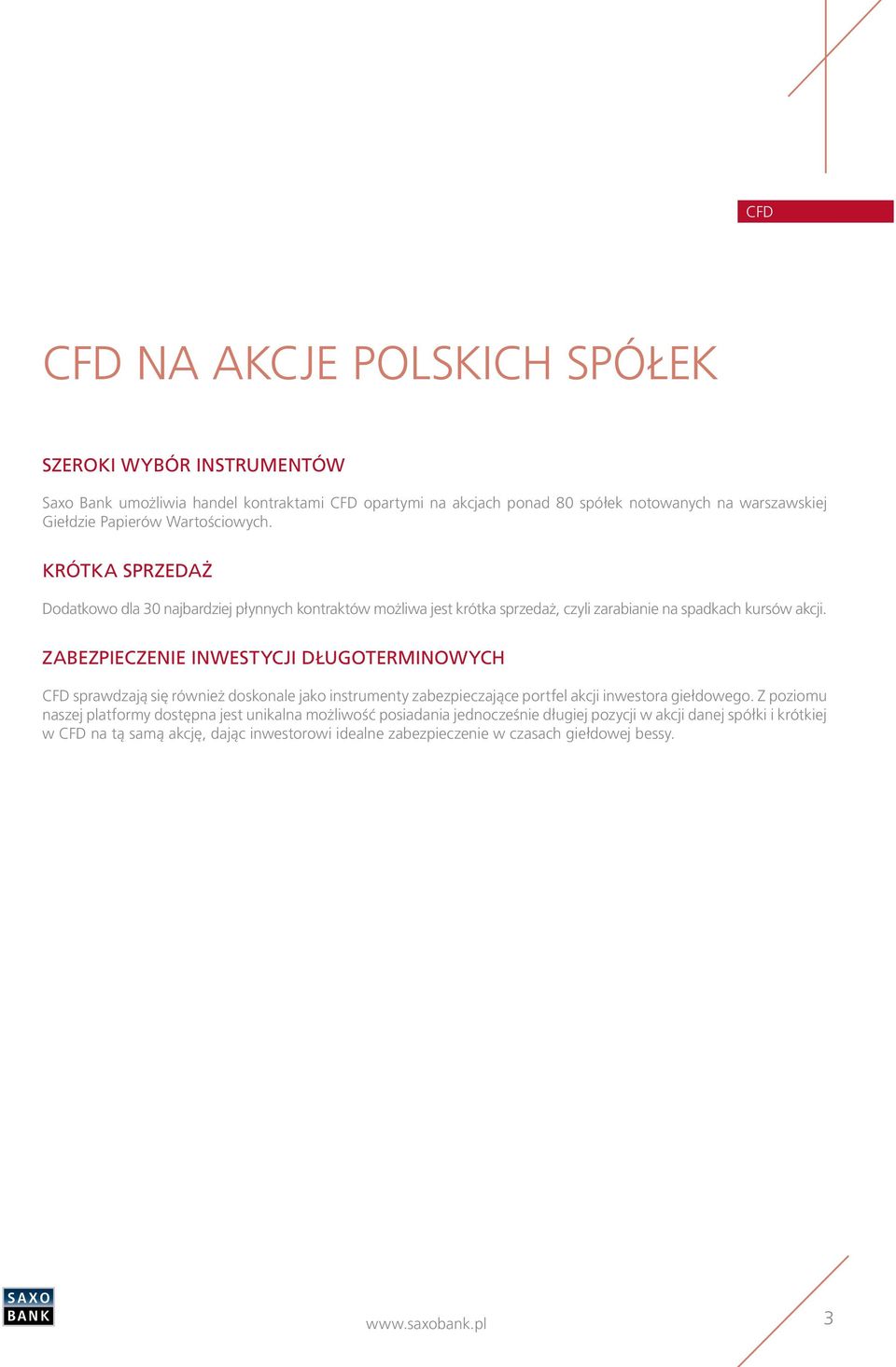 Zabezpieczenie inwestycji długoterminowych CFD sprawdzają się również doskonale jako instrumenty zabezpieczające portfel akcji inwestora giełdowego.