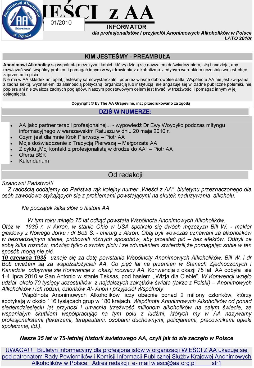 Wspólnota AA nie jest związana z żadna sektą, wyznaniem, działalnością polityczną, organizacją lub instytucją, nie angażuje się w żadne publiczne polemiki, nie popiera ani nie zwalcza żadnych
