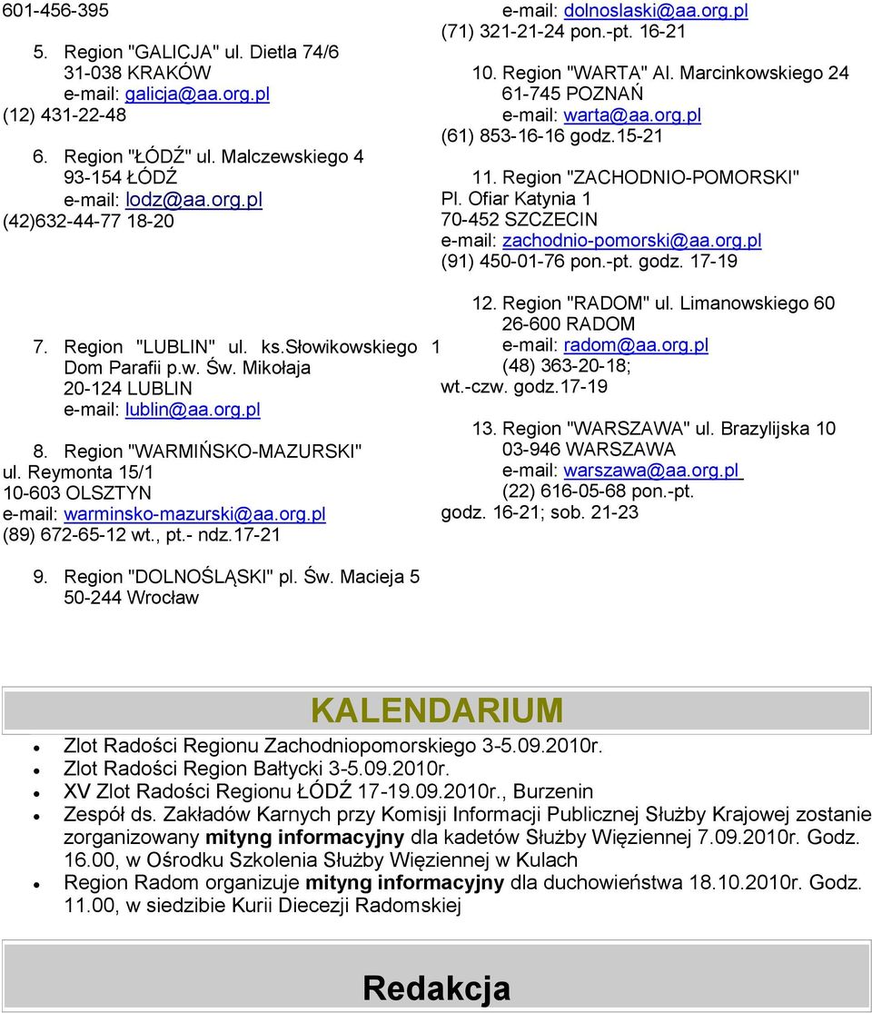 Ofiar Katynia 1 70-452 SZCZECIN e-mail: zachodnio-pomorski@aa.org.pl (91) 450-01-76 pon.-pt. godz. 17-19 7. Region "LUBLIN" ul. ks.słowikowskiego 1 Dom Parafii p.w. Św.