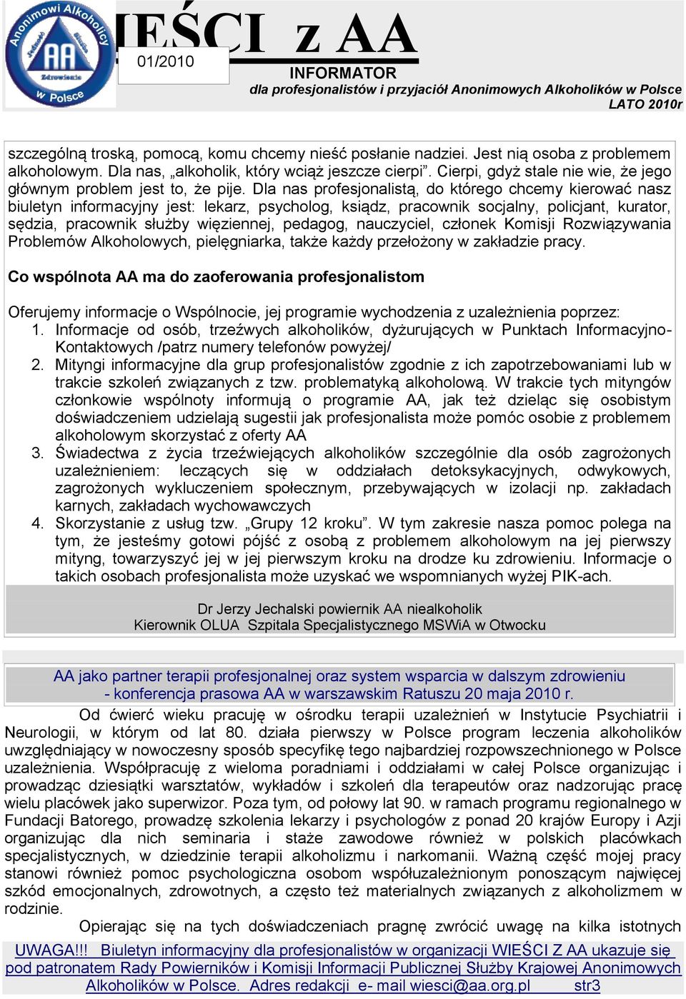 Dla nas profesjonalistą, do którego chcemy kierować nasz biuletyn informacyjny jest: lekarz, psycholog, ksiądz, pracownik socjalny, policjant, kurator, sędzia, pracownik służby więziennej, pedagog,