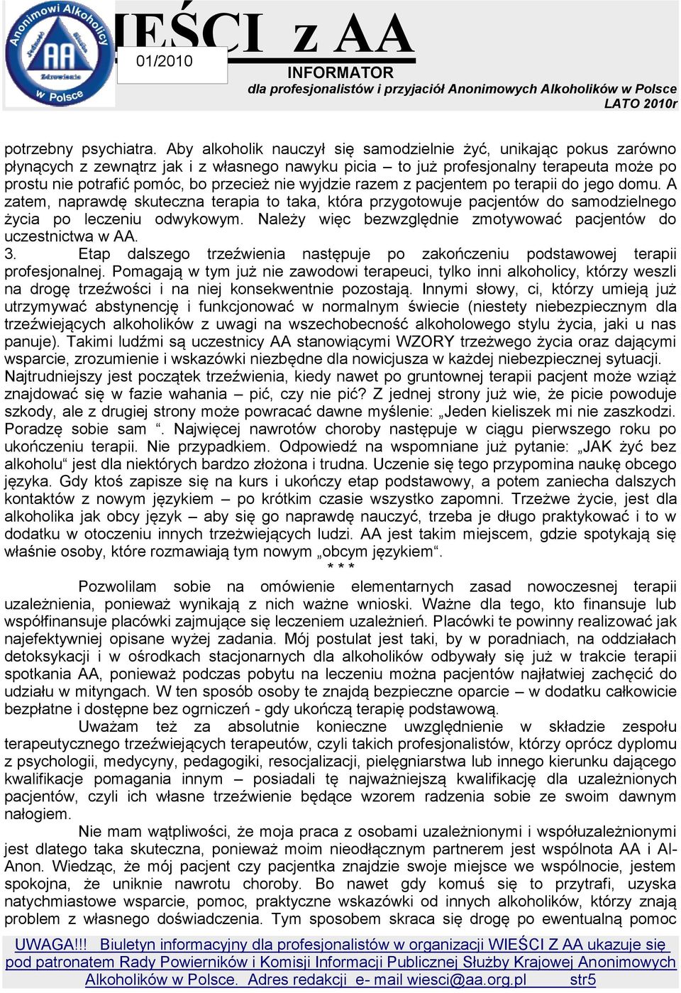 wyjdzie razem z pacjentem po terapii do jego domu. A zatem, naprawdę skuteczna terapia to taka, która przygotowuje pacjentów do samodzielnego życia po leczeniu odwykowym.