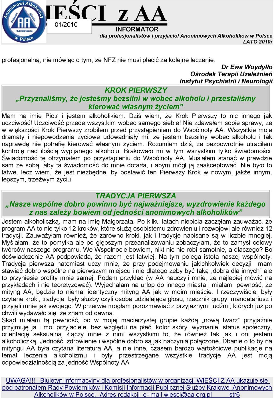 i jestem alkoholikiem. Dziś wiem, że Krok Pierwszy to nic innego jak uczciwość! Uczciwość przede wszystkim wobec samego siebie!