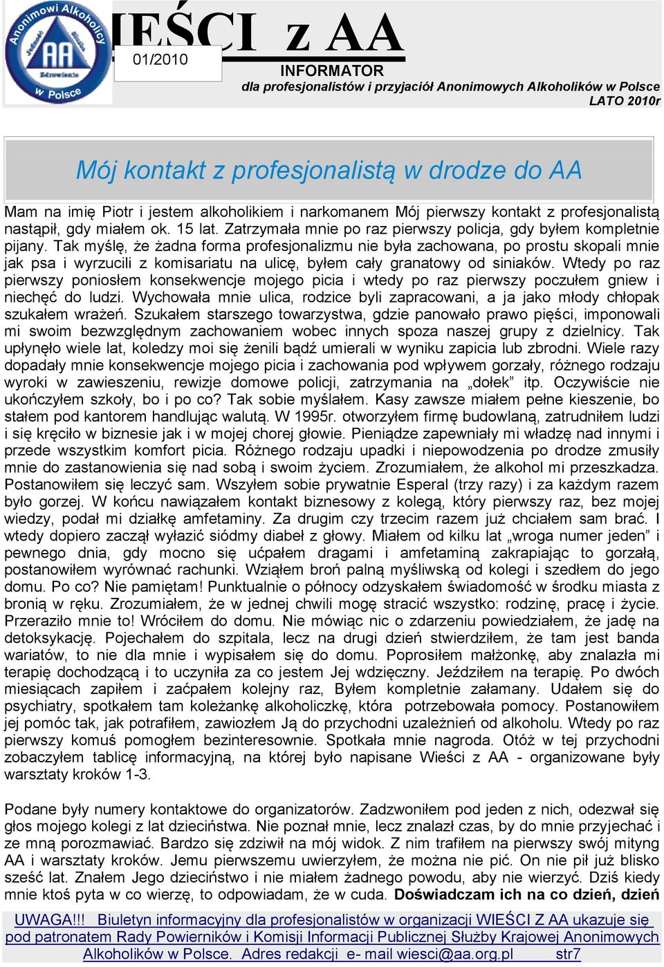 Tak myślę, że żadna forma profesjonalizmu nie była zachowana, po prostu skopali mnie jak psa i wyrzucili z komisariatu na ulicę, byłem cały granatowy od siniaków.