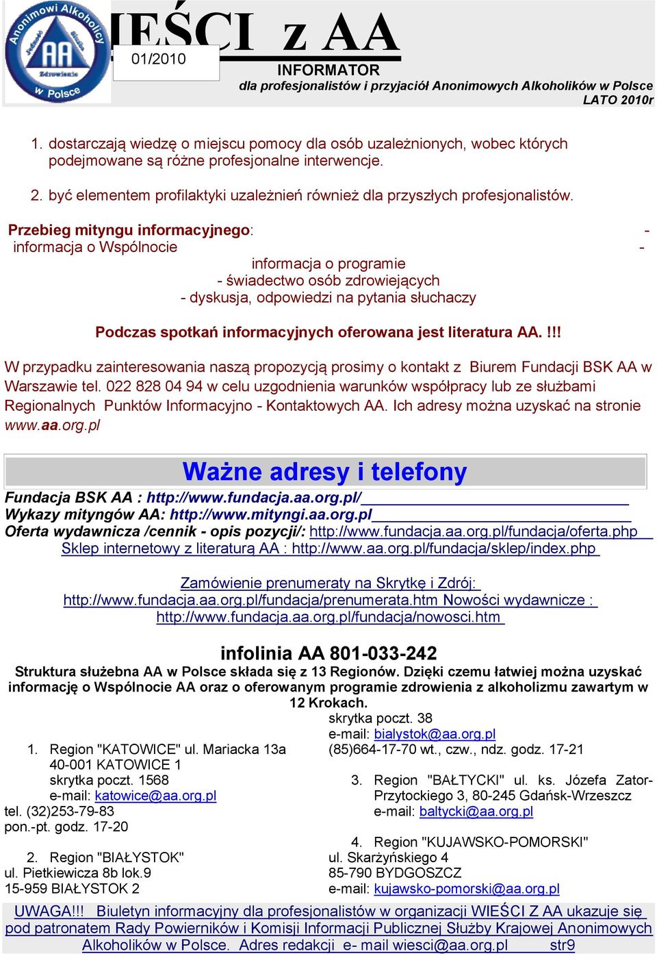 Przebieg mityngu informacyjnego: - informacja o Wspólnocie - informacja o programie - świadectwo osób zdrowiejących - dyskusja, odpowiedzi na pytania słuchaczy Podczas spotkań informacyjnych