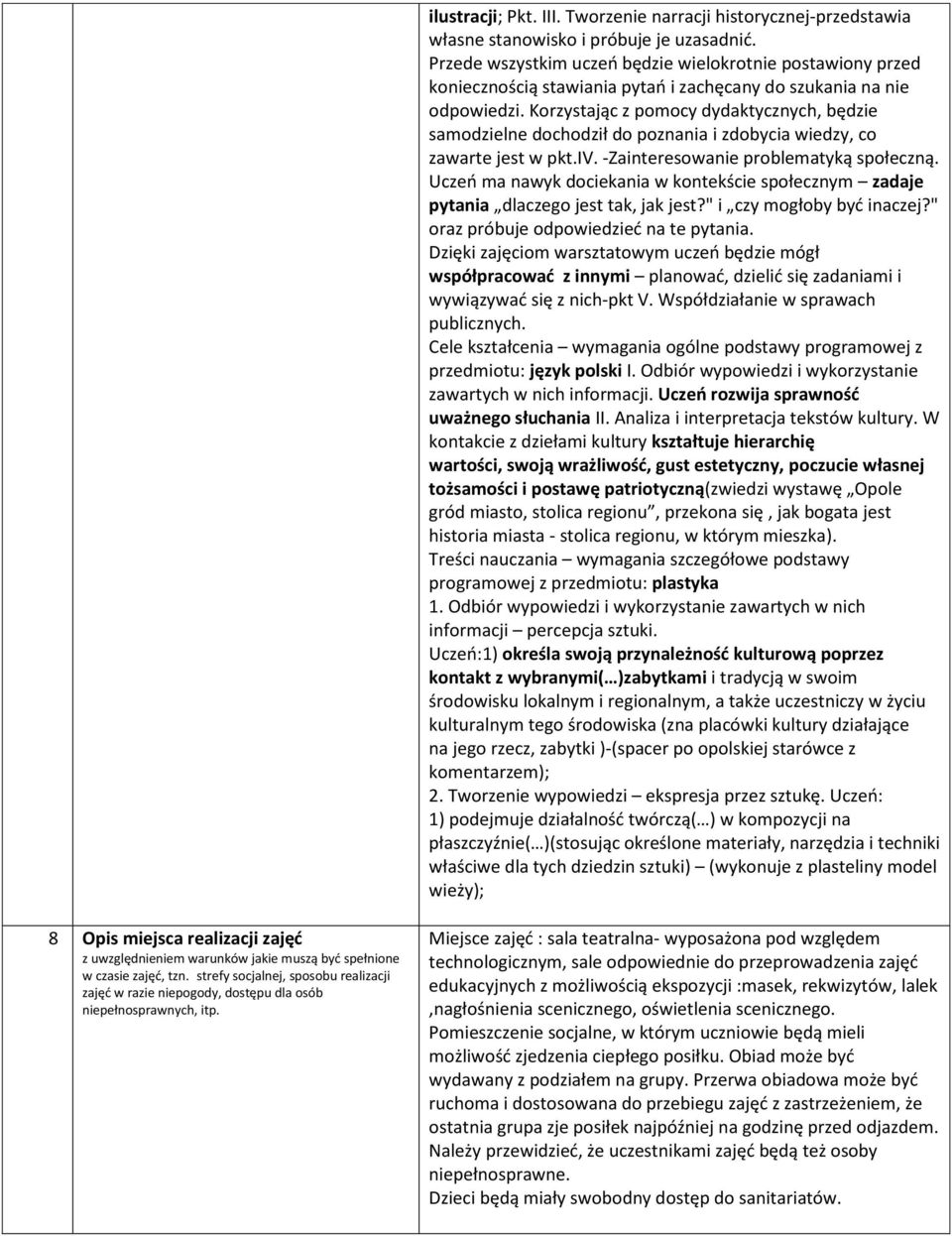 Korzystając z pomocy dydaktycznych, będzie samodzielne dochodził do poznania i zdobycia wiedzy, co zawarte jest w pkt.iv. -Zainteresowanie problematyką społeczną.