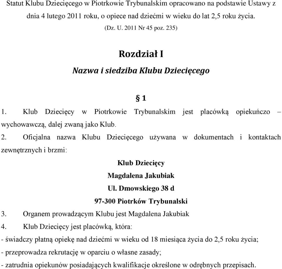 Oficjalna nazwa Klubu Dziecięcego używana w dokumentach i kontaktach zewnętrznych i brzmi: Klub Dziecięcy Magdalena Jakubiak Ul. Dmowskiego 38 d 97-300 Piotrków Trybunalski 3.