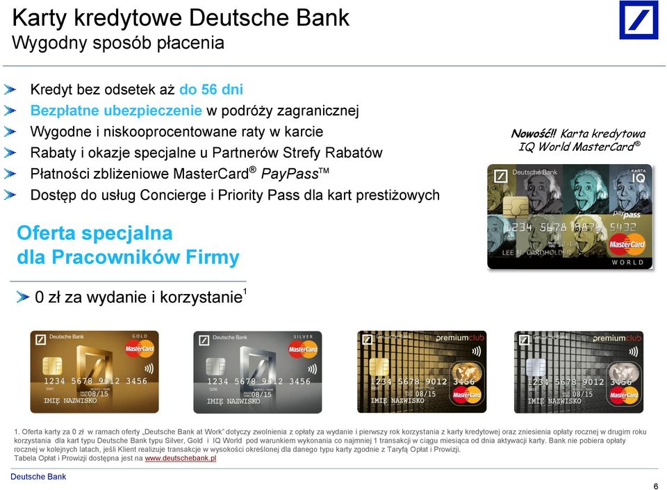 ! Karta kredytowa IQ World MasterCard Płatności zbliżeniowe MasterCard PayPass TM Dostęp do usług Concierge i Priority Pass dla kart prestiżowych Oferta specjalna dla Pracowników Firmy 0 zł za