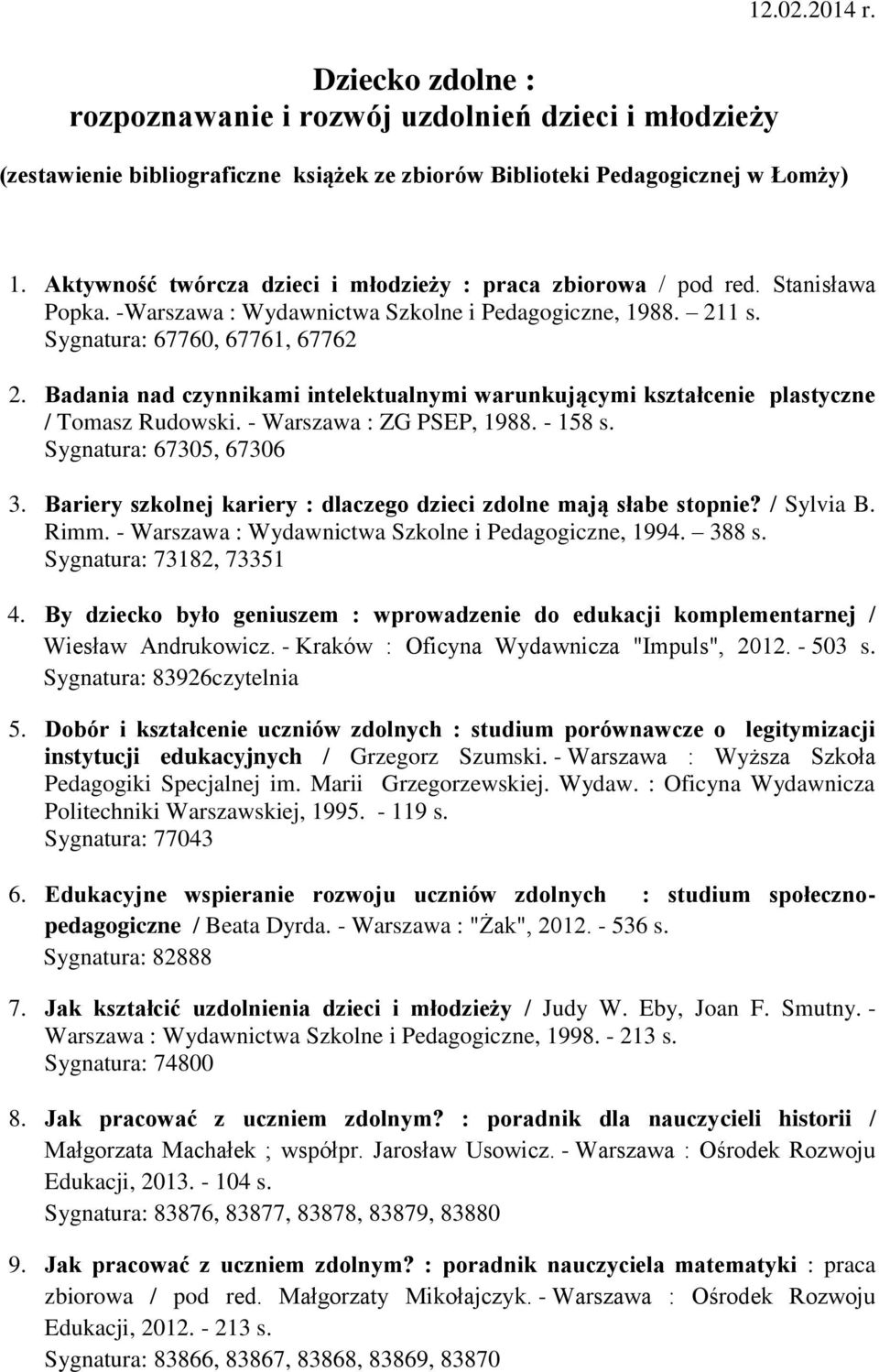 Badania nad czynnikami intelektualnymi warunkującymi kształcenie plastyczne / Tomasz Rudowski. - Warszawa : ZG PSEP, 1988. - 158 s. Sygnatura: 67305, 67306 3.