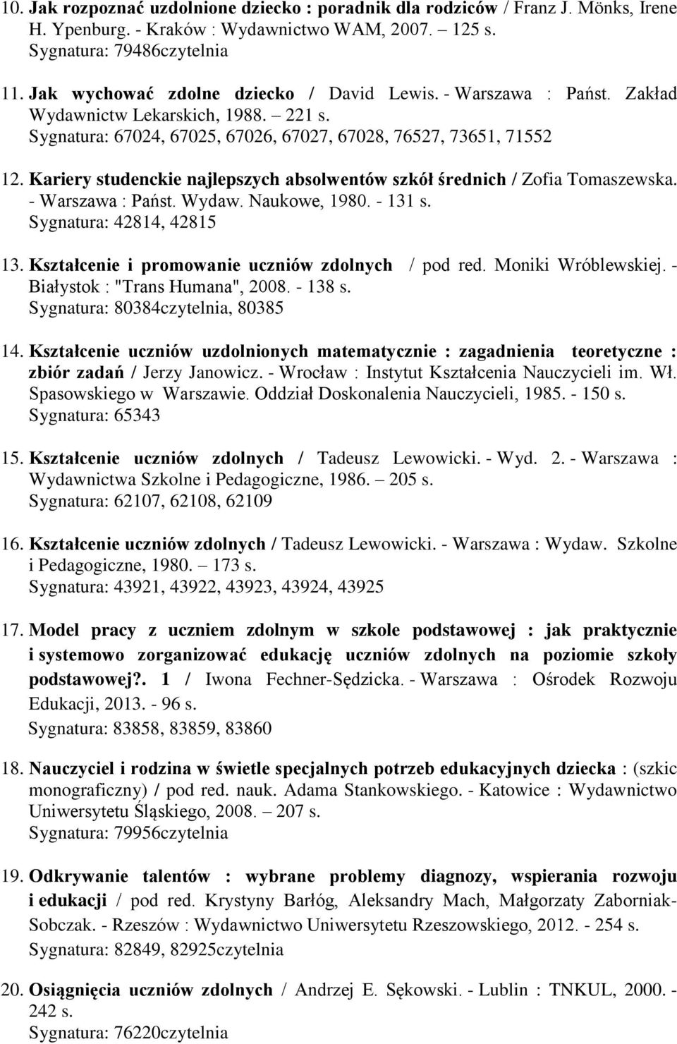 Kariery studenckie najlepszych absolwentów szkół średnich / Zofia Tomaszewska. - Warszawa : Państ. Wydaw. Naukowe, 1980. - 131 s. Sygnatura: 42814, 42815 13.