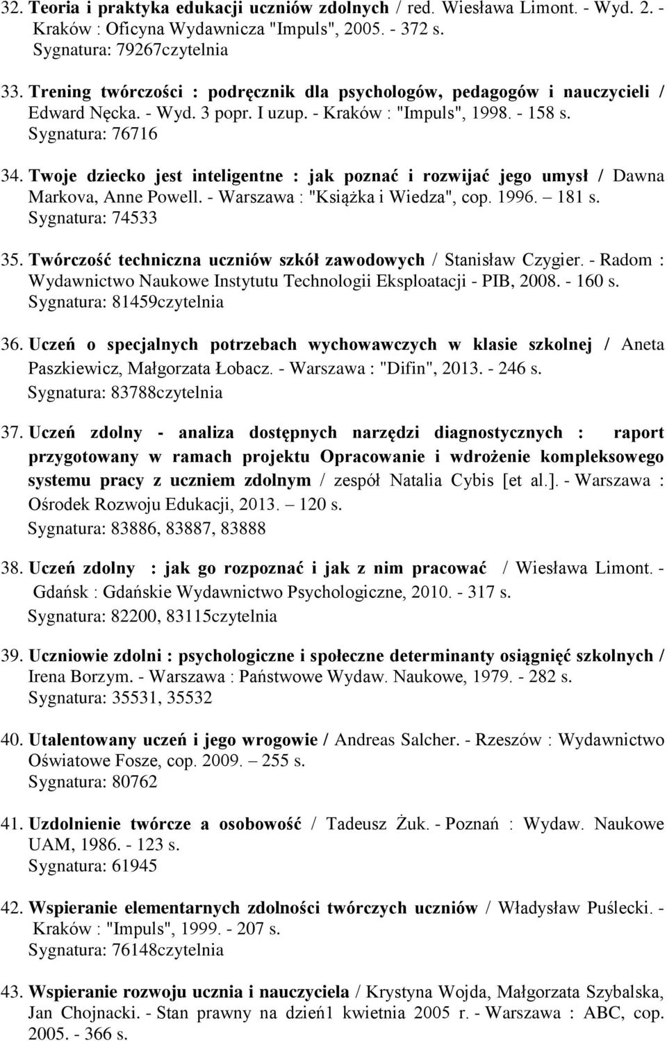 Twoje dziecko jest inteligentne : jak poznać i rozwijać jego umysł / Dawna Markova, Anne Powell. - Warszawa : "Książka i Wiedza", cop. 1996. 181 s. Sygnatura: 74533 35.
