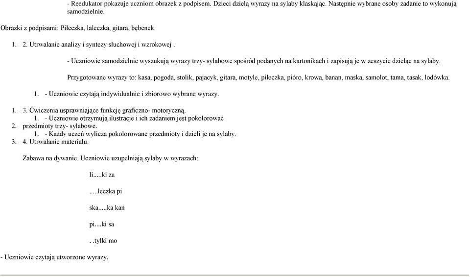 - Uczniowie samodzielnie wyszukują wyrazy trzy- sylabowe spośród podanych na kartonikach i zapisują je w zeszycie dzieląc na sylaby.