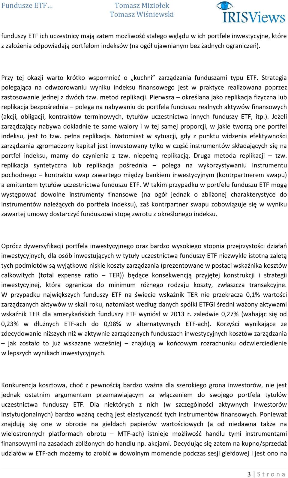 Strategia polegająca na odwzorowaniu wyniku indeksu finansowego jest w praktyce realizowana poprzez zastosowanie jednej z dwóch tzw. metod replikacji.