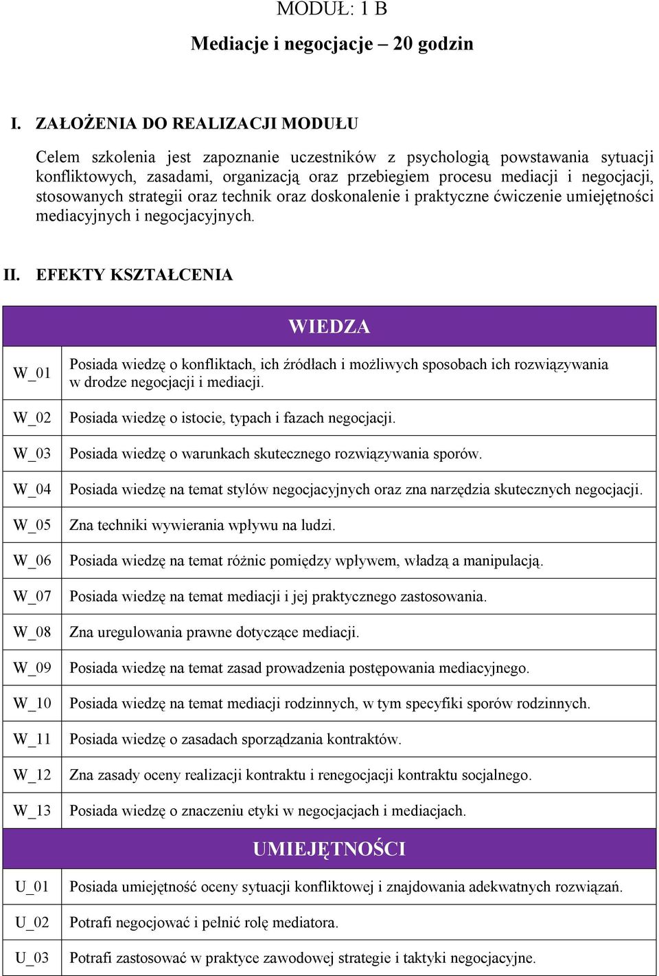 stosowanych strategii oraz technik oraz doskonalenie i praktyczne ćwiczenie umiejętności mediacyjnych i negocjacyjnych. II.