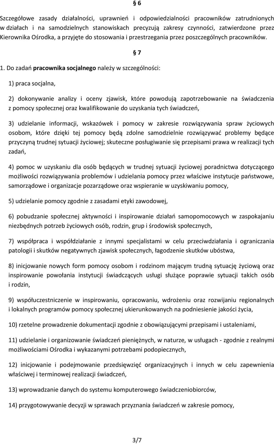 Do zadań pracownika socjalnego należy w szczególności: 1) praca socjalna, 2) dokonywanie analizy i oceny zjawisk, które powodują zapotrzebowanie na świadczenia z pomocy społecznej oraz kwalifikowanie