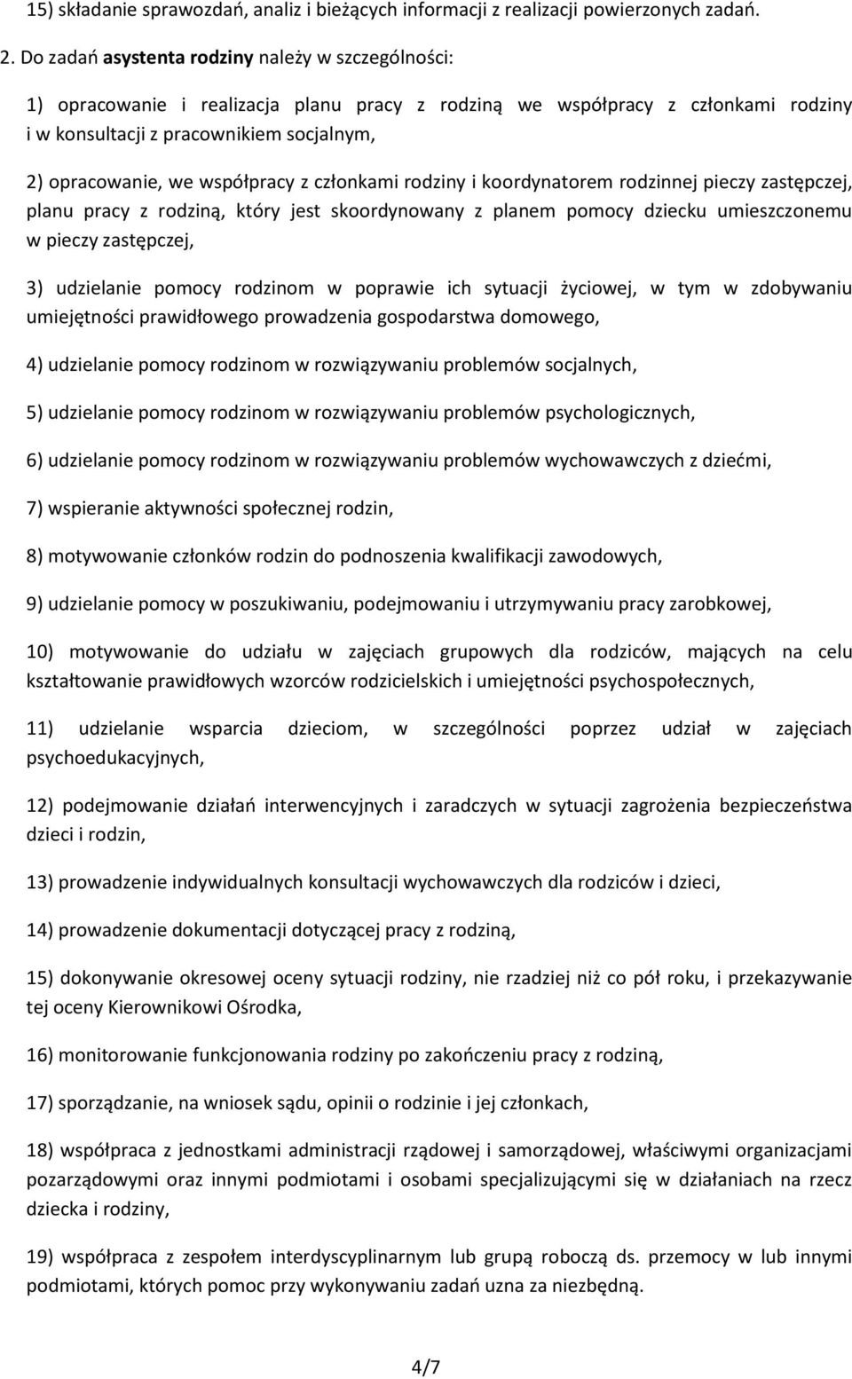 współpracy z członkami rodziny i koordynatorem rodzinnej pieczy zastępczej, planu pracy z rodziną, który jest skoordynowany z planem pomocy dziecku umieszczonemu w pieczy zastępczej, 3) udzielanie