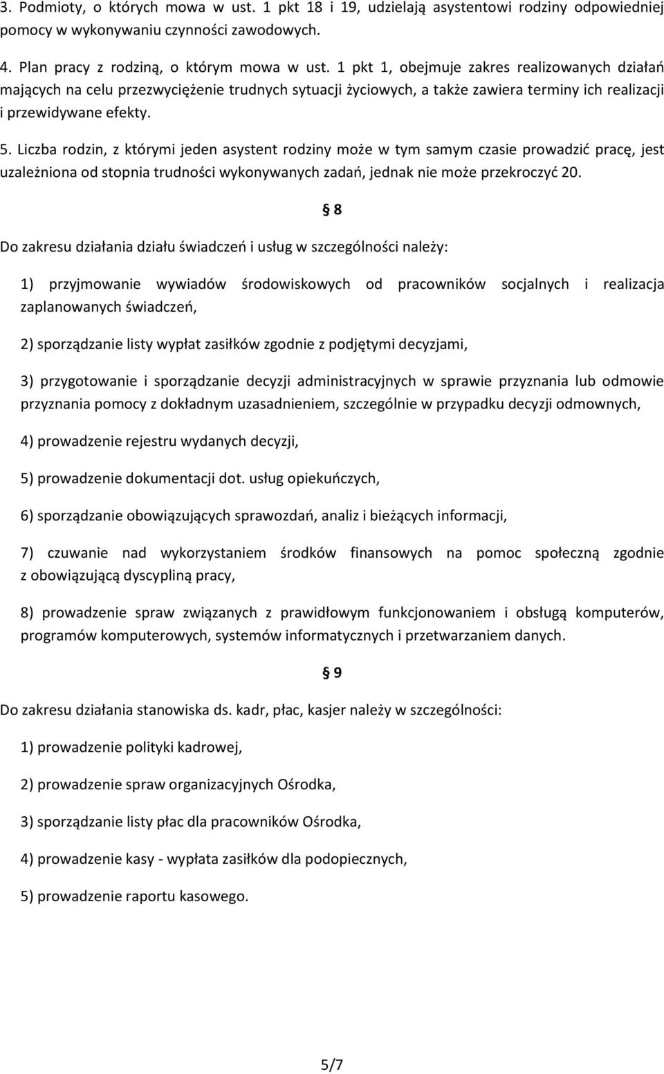 Liczba rodzin, z którymi jeden asystent rodziny może w tym samym czasie prowadzić pracę, jest uzależniona od stopnia trudności wykonywanych zadań, jednak nie może przekroczyć 20.