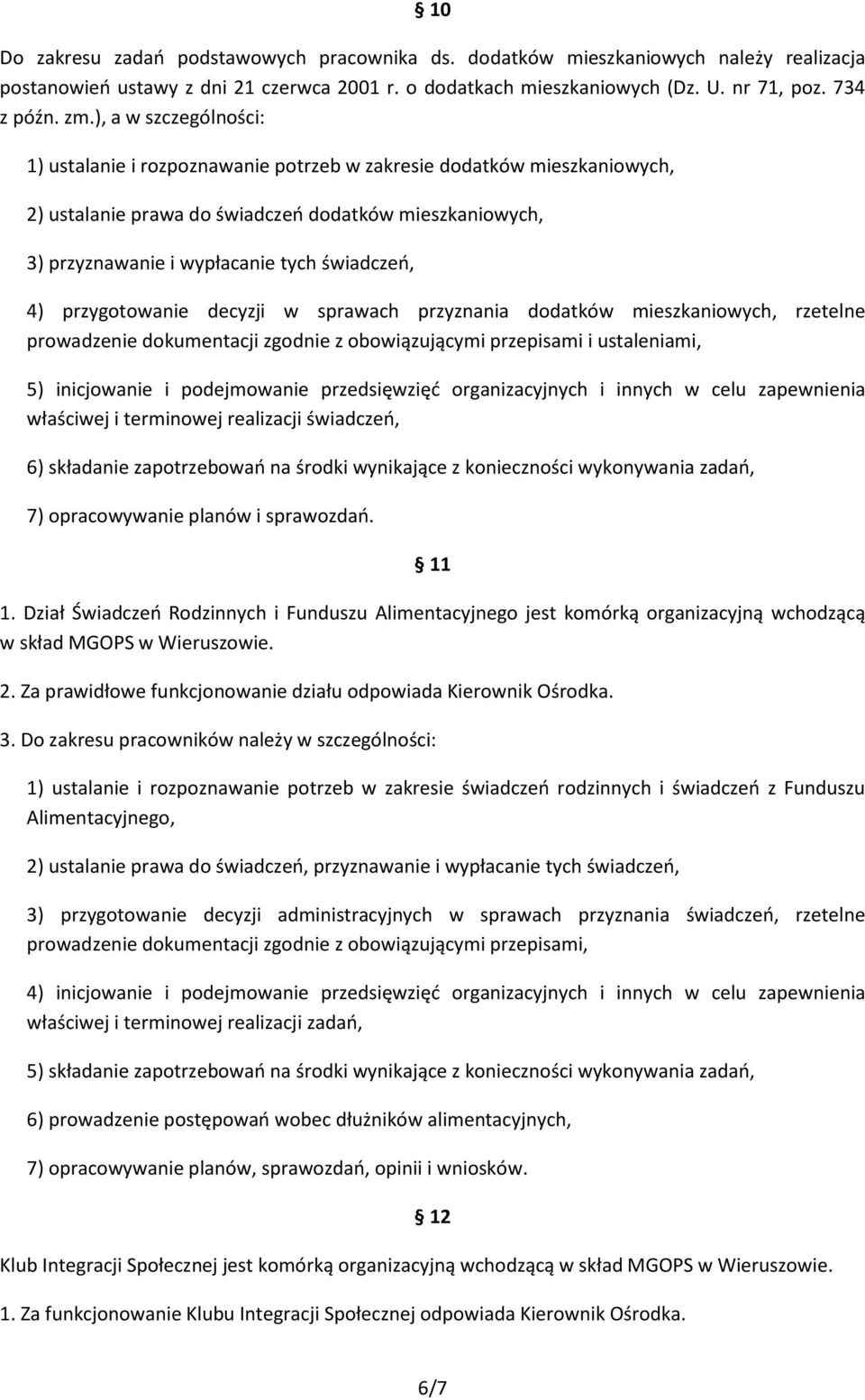 przygotowanie decyzji w sprawach przyznania dodatków mieszkaniowych, rzetelne prowadzenie dokumentacji zgodnie z obowiązującymi przepisami i ustaleniami, 5) inicjowanie i podejmowanie przedsięwzięć