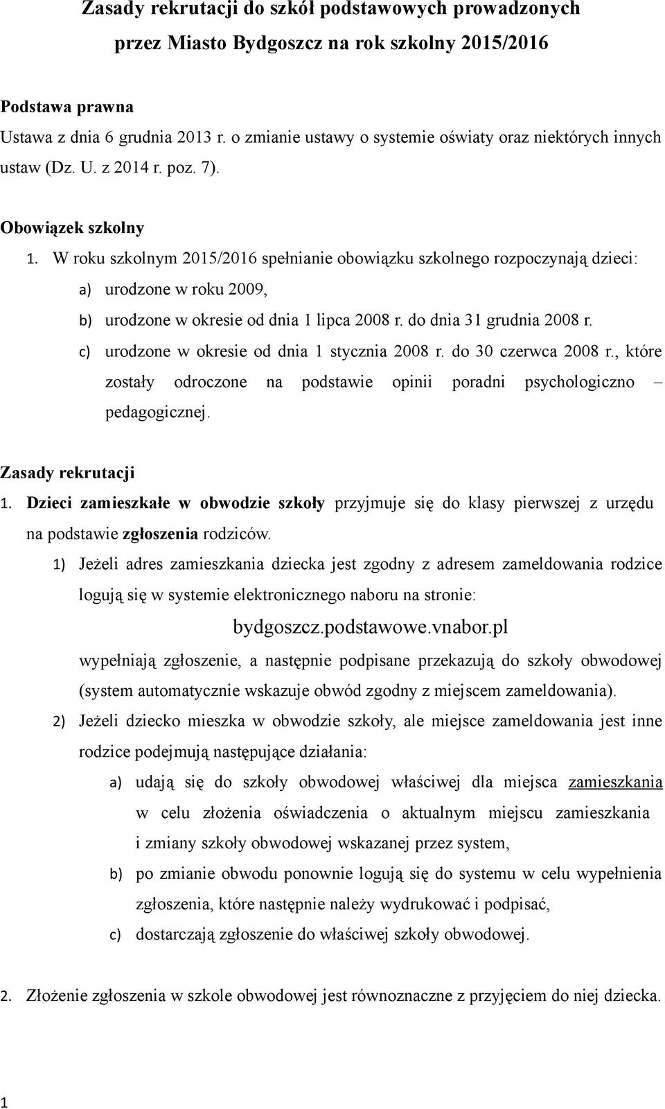 W roku szkolnym 2015/2016 spełnianie obowiązku szkolnego rozpoczynają dzieci: a) urodzone w roku 2009, b) urodzone w okresie od dnia 1 lipca 2008 r. do dnia 31 grudnia 2008 r.