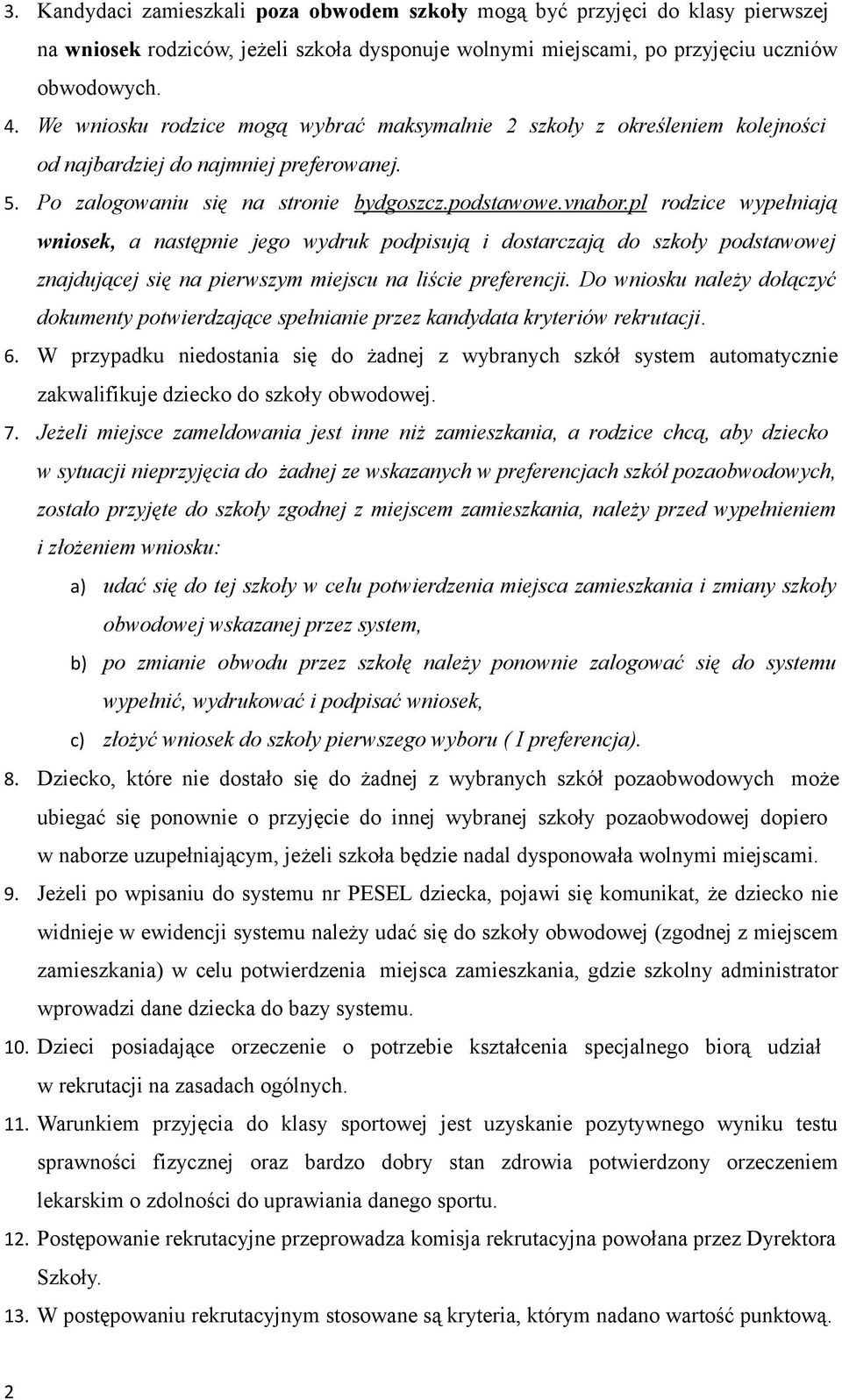 pl rodzice wypełniają wniosek, a następnie jego wydruk podpisują i dostarczają do szkoły podstawowej znajdującej się na pierwszym miejscu na liście preferencji.