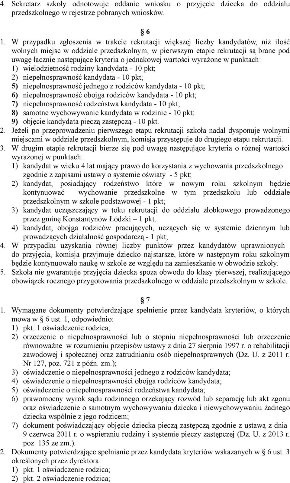 kryteria o jednakowej wartości wyrażone w punktach: 1) wielodzietność rodziny kandydata - 10 pkt; 2) niepełnosprawność kandydata - 10 pkt; 5) niepełnosprawność jednego z rodziców kandydata - 10 pkt;