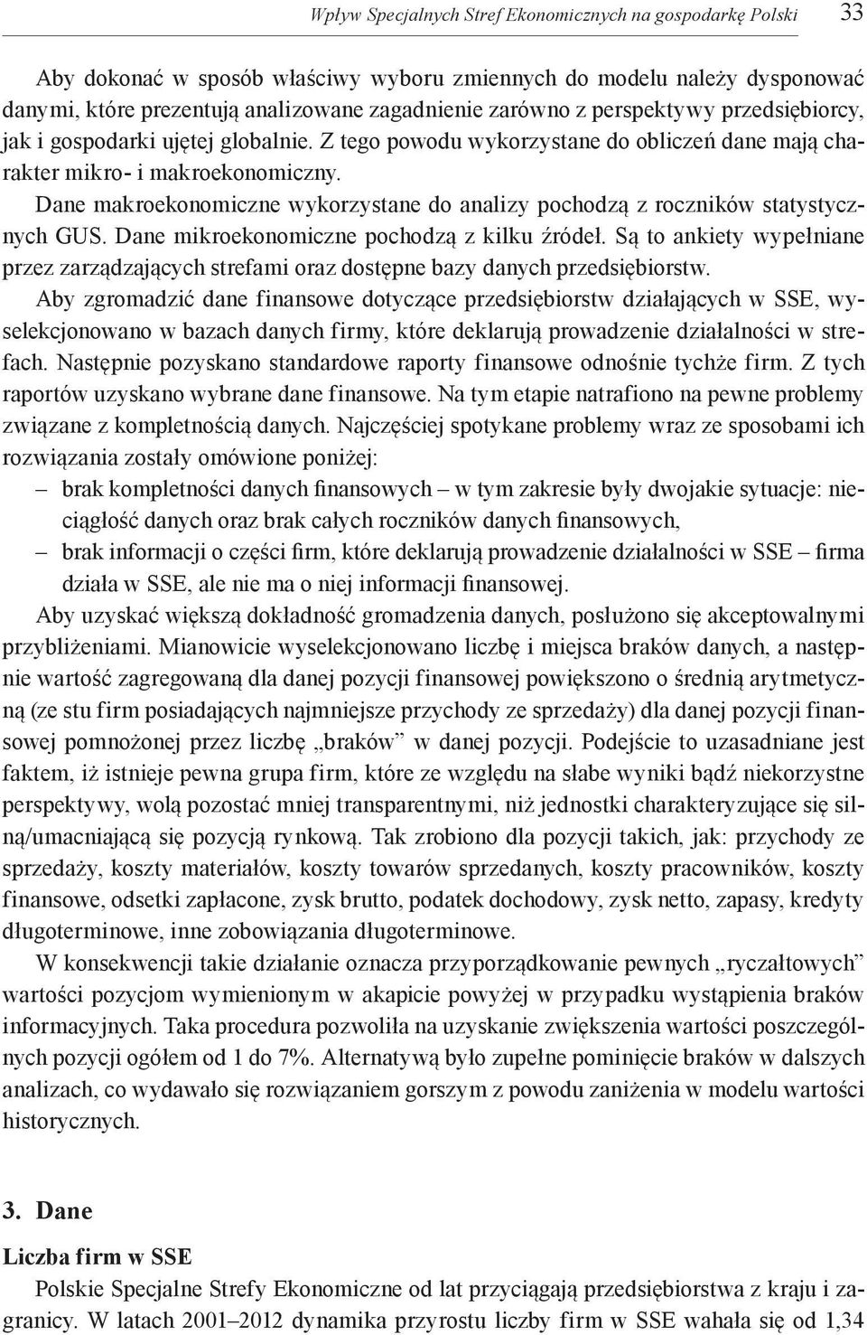 Dane makroekonomiczne wykorzystane do analizy pochodzą z roczników statystycznych GUS. Dane mikroekonomiczne pochodzą z kilku źródeł.