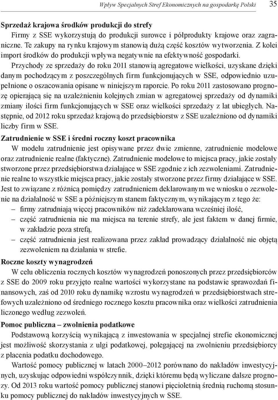 Przychody ze sprzedaży do roku 2011 stanowią agregatowe wielkości, uzyskane dzięki danym pochodzącym z poszczególnych firm funkcjonujących w SSE, odpowiednio uzupełnione o oszacowania opisane w