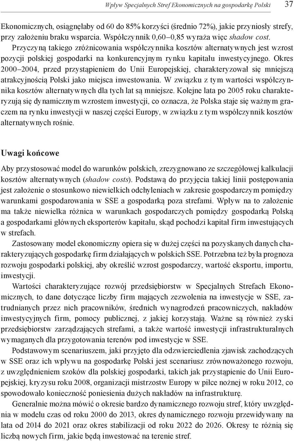 Przyczyną takiego zróżnicowania współczynnika kosztów alternatywnych jest wzrost pozycji polskiej gospodarki na konkurencyjnym rynku kapitału inwestycyjnego.