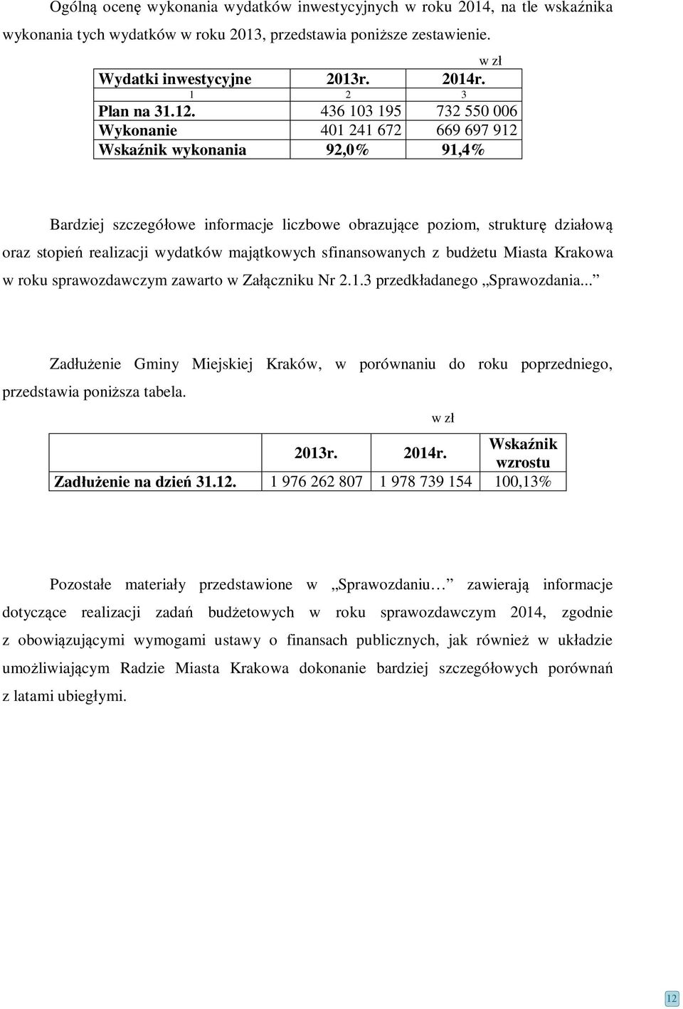 436 103 195 732 550 006 Wykonanie 401 241 672 669 697 912 Wskaźnik wykonania 92,0% 91,4% Bardziej szczegółowe informacje liczbowe obrazujące poziom, strukturę działową oraz stopień realizacji