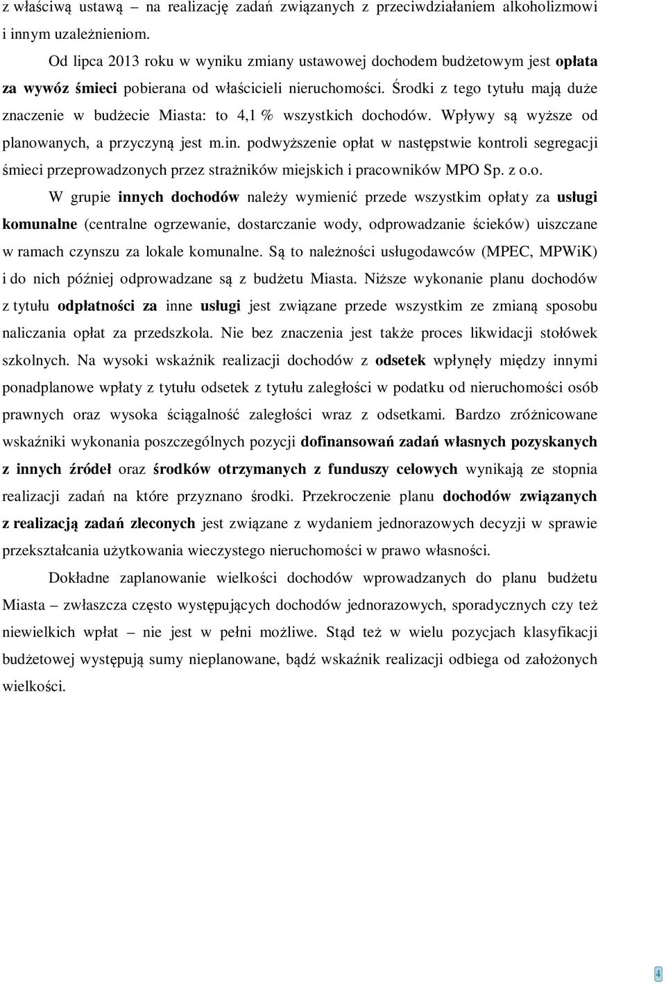 Środki z tego tytułu mają duże znaczenie w budżecie Miasta: to 4,1 % wszystkich dochodów. Wpływy są wyższe od planowanych, a przyczyną jest m.in.