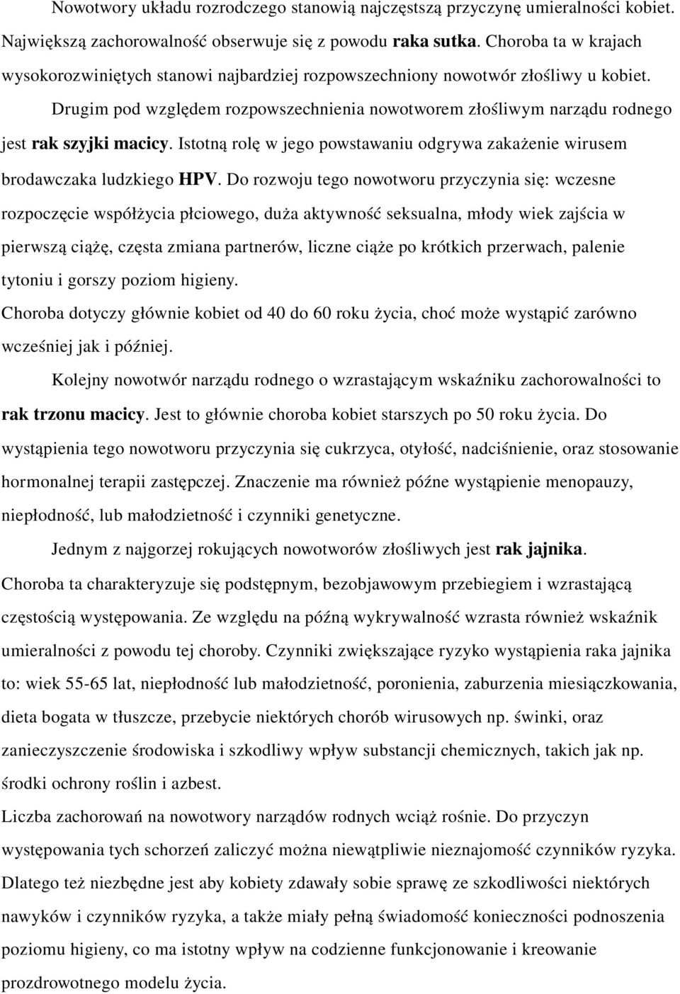 Drugim pod względem rozpowszechnienia nowotworem złośliwym narządu rodnego jest rak szyjki macicy. Istotną rolę w jego powstawaniu odgrywa zakażenie wirusem brodawczaka ludzkiego HPV.